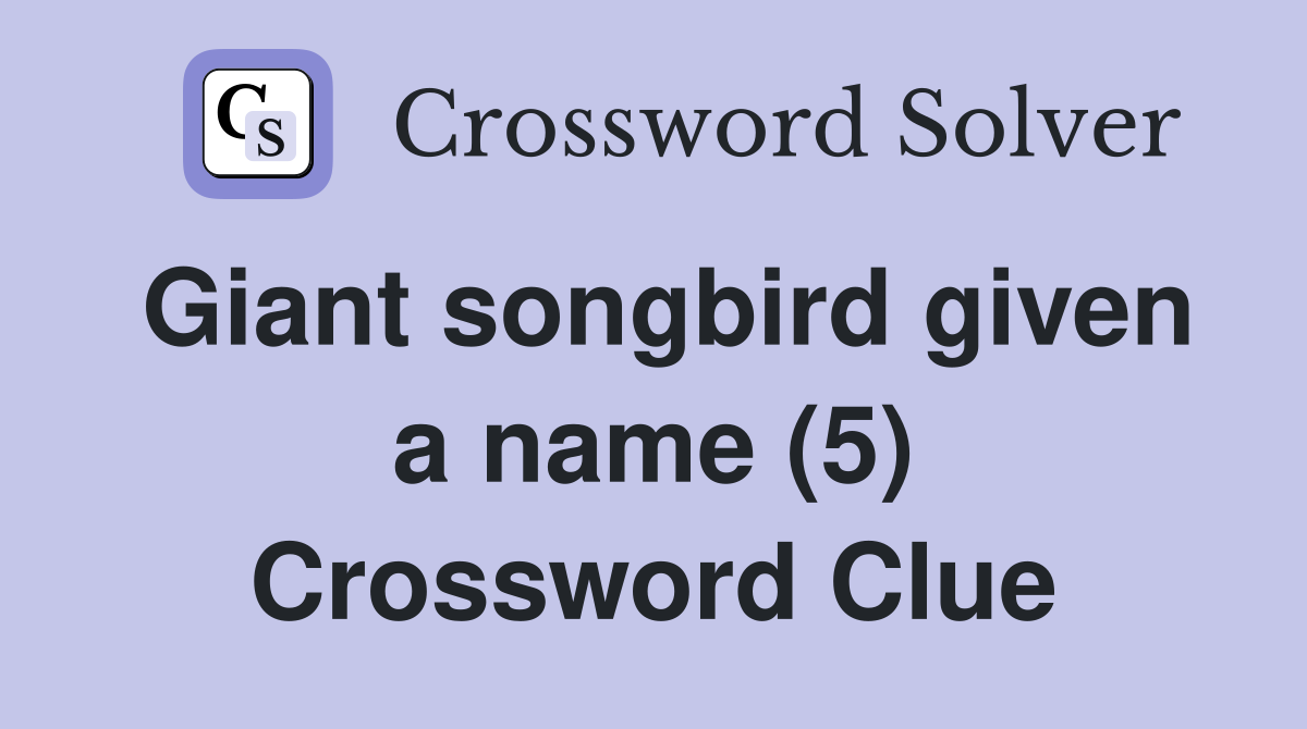 Giant songbird given a name (5) Crossword Clue