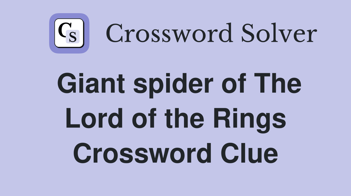 Giant spider of The Lord of the Rings Crossword Clue