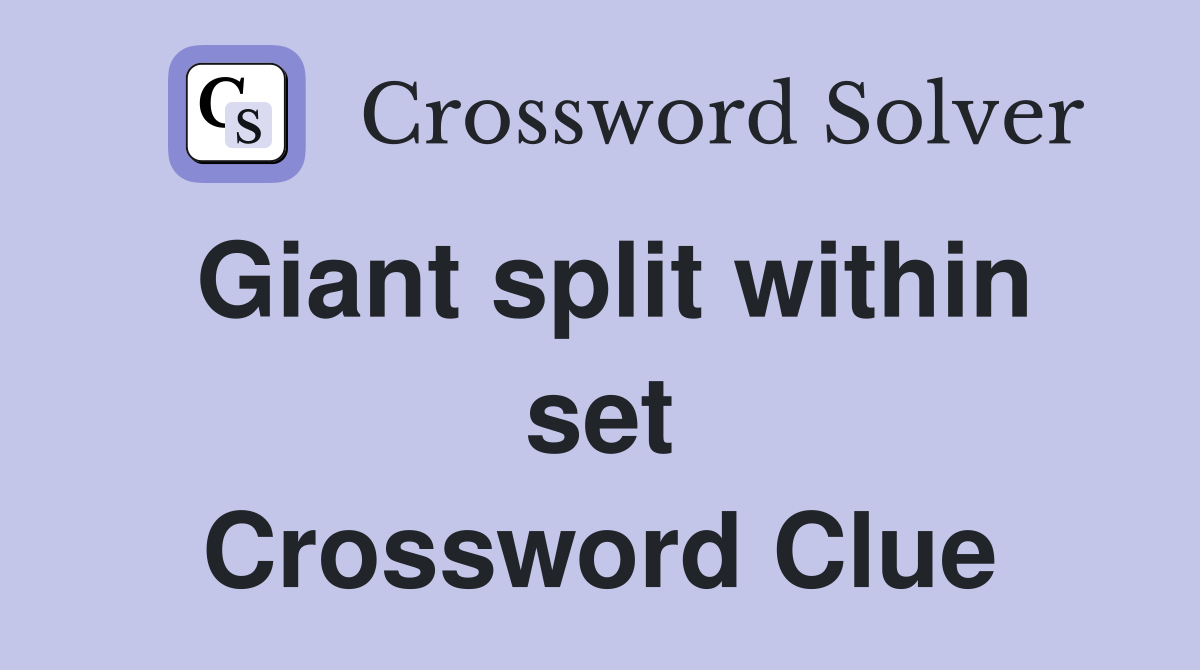 Giant split within set Crossword Clue