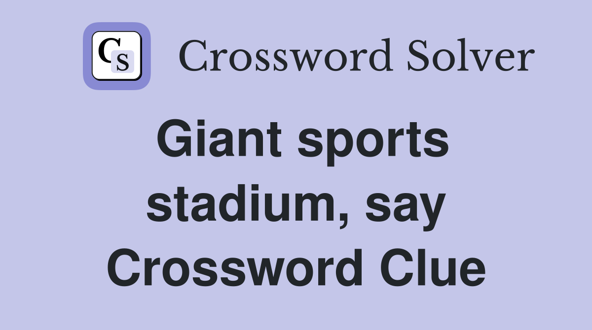 Giant sports stadium, say Crossword Clue