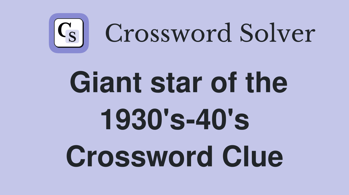 Giant star of the 1930's-40's Crossword Clue