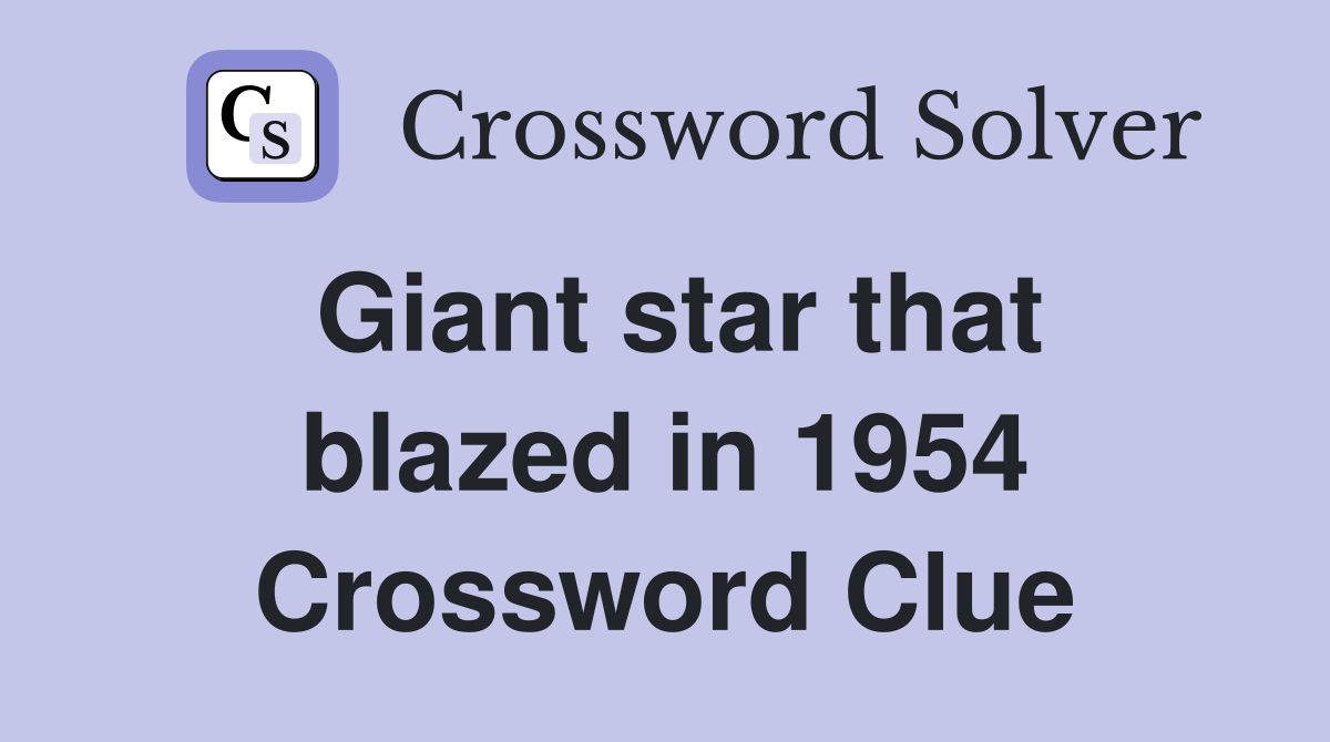 Giant star that blazed in 1954 Crossword Clue
