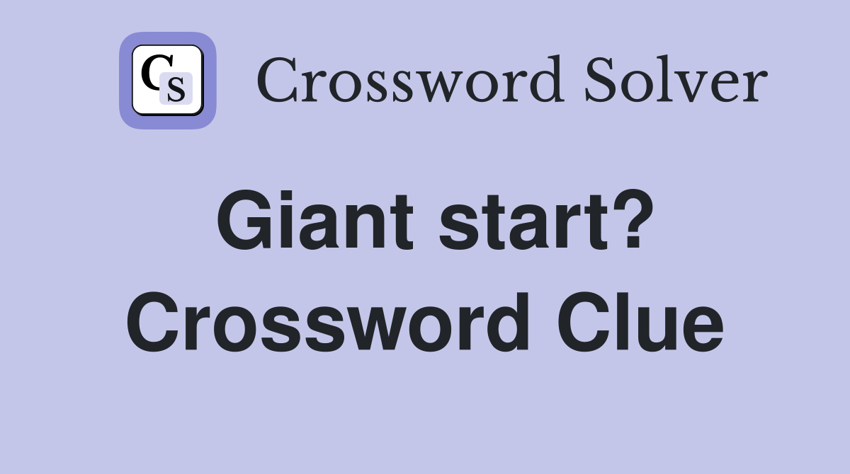 Giant start? Crossword Clue