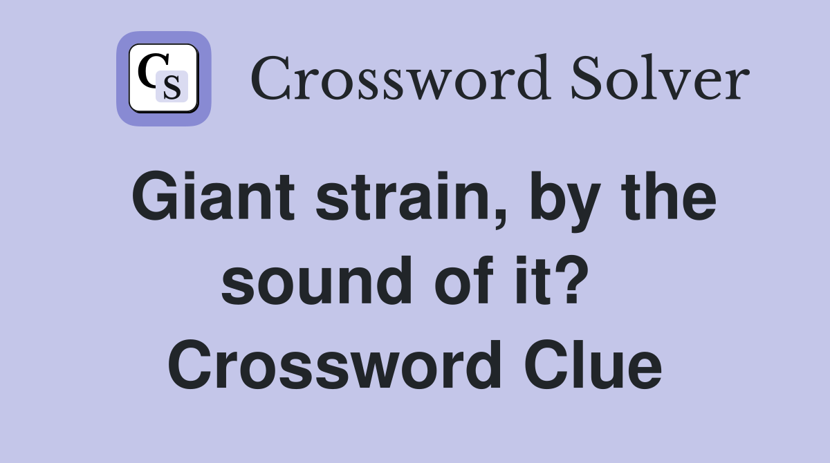 Giant strain, by the sound of it?  Crossword Clue