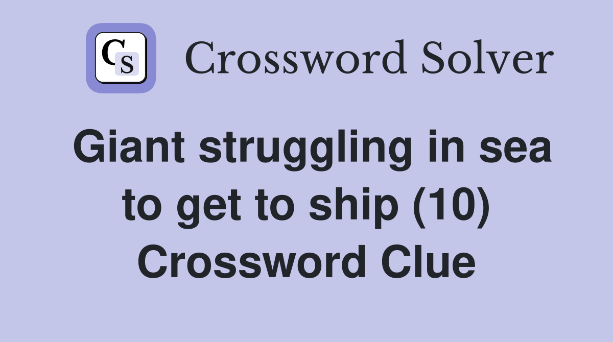 Giant struggling in sea to get to ship (10) Crossword Clue