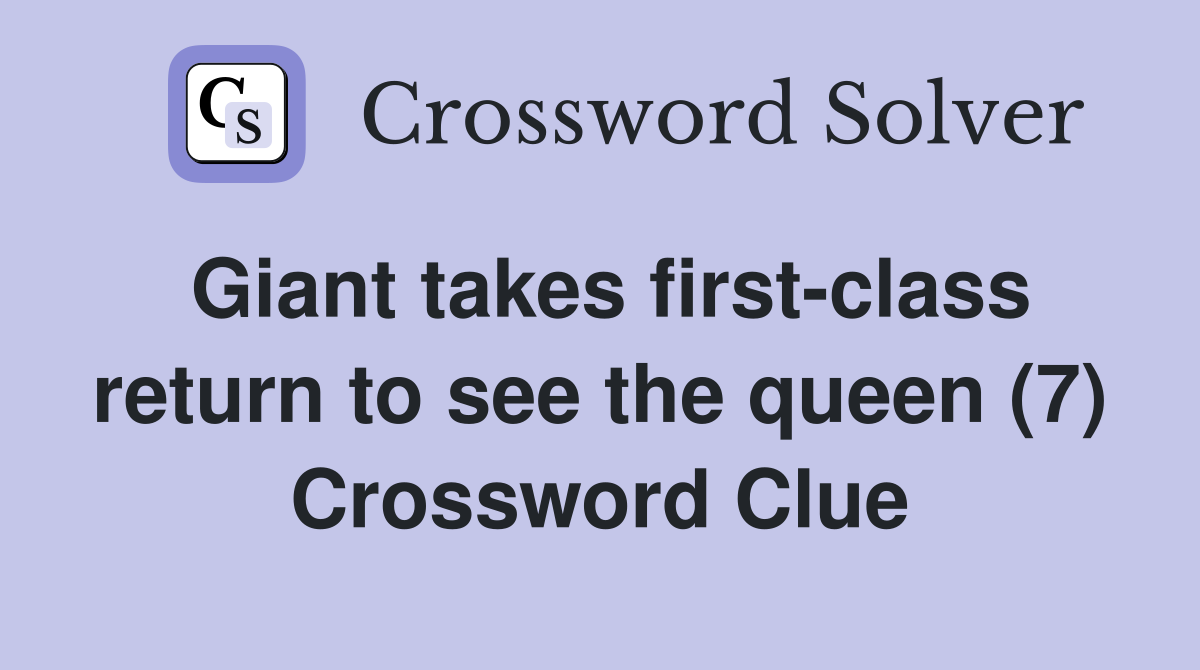Giant takes first-class return to see the queen (7) Crossword Clue