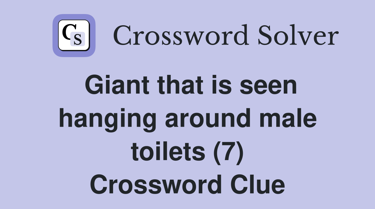 Giant that is seen hanging around male toilets (7) Crossword Clue