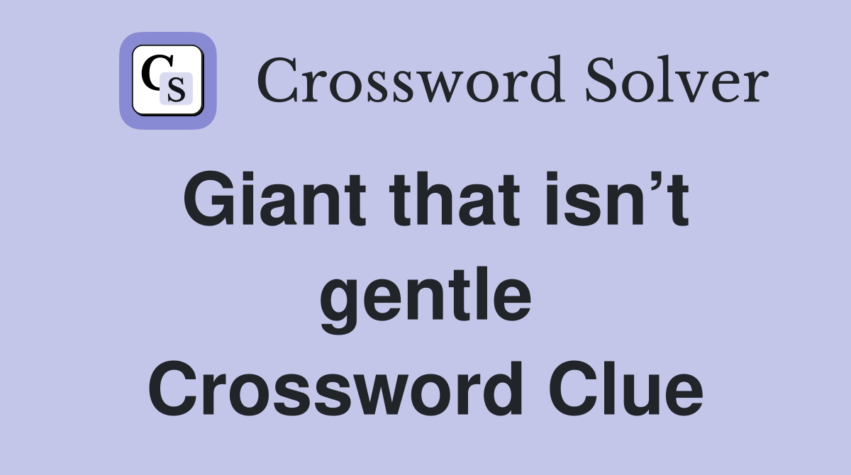Giant that isn’t gentle Crossword Clue