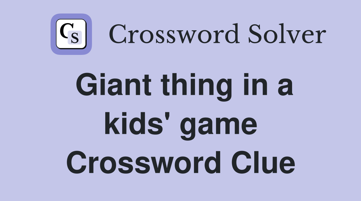 Giant thing in a kids' game Crossword Clue