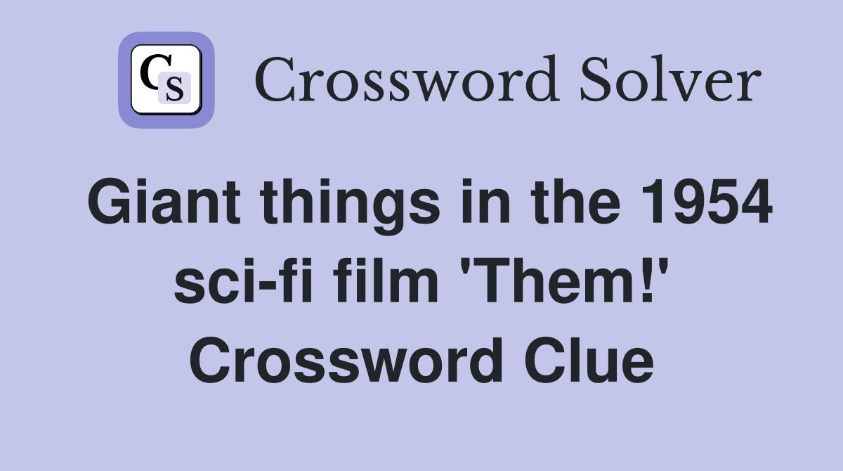 Giant things in the 1954 sci-fi film 'Them!' Crossword Clue