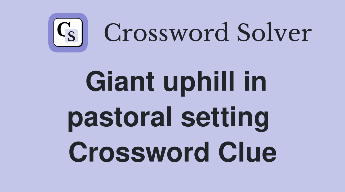 Giant uphill in pastoral setting  Crossword Clue