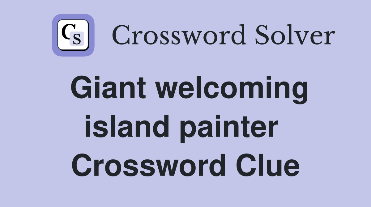 Giant welcoming island painter  Crossword Clue