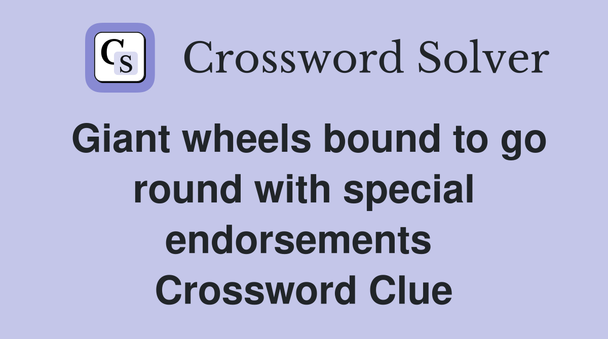 Giant wheels bound to go round with special endorsements  Crossword Clue