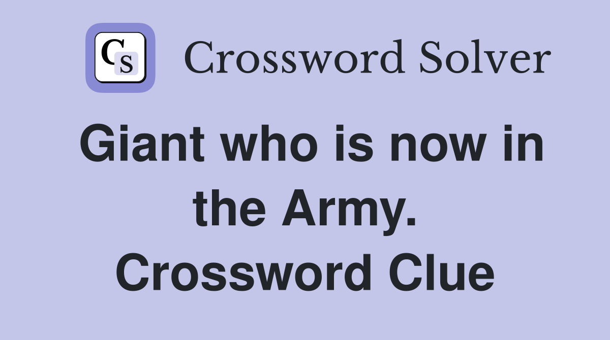 Giant who is now in the Army. Crossword Clue