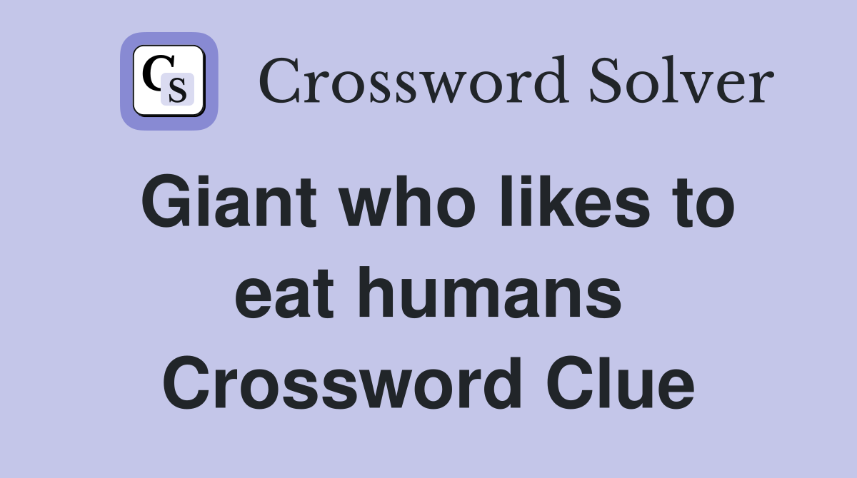 Giant who likes to eat humans Crossword Clue