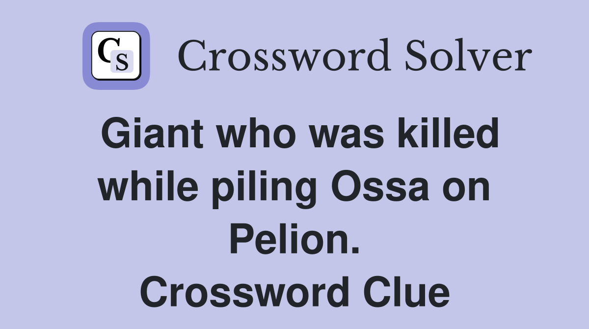 Giant who was killed while piling Ossa on Pelion. Crossword Clue
