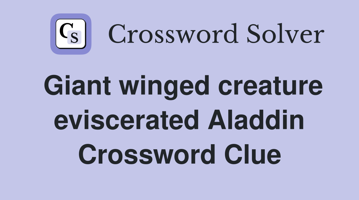 Giant winged creature eviscerated Aladdin Crossword Clue