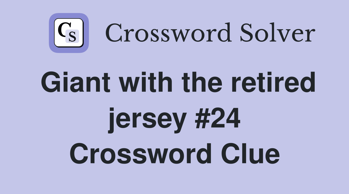 Giant with the retired jersey #24 Crossword Clue
