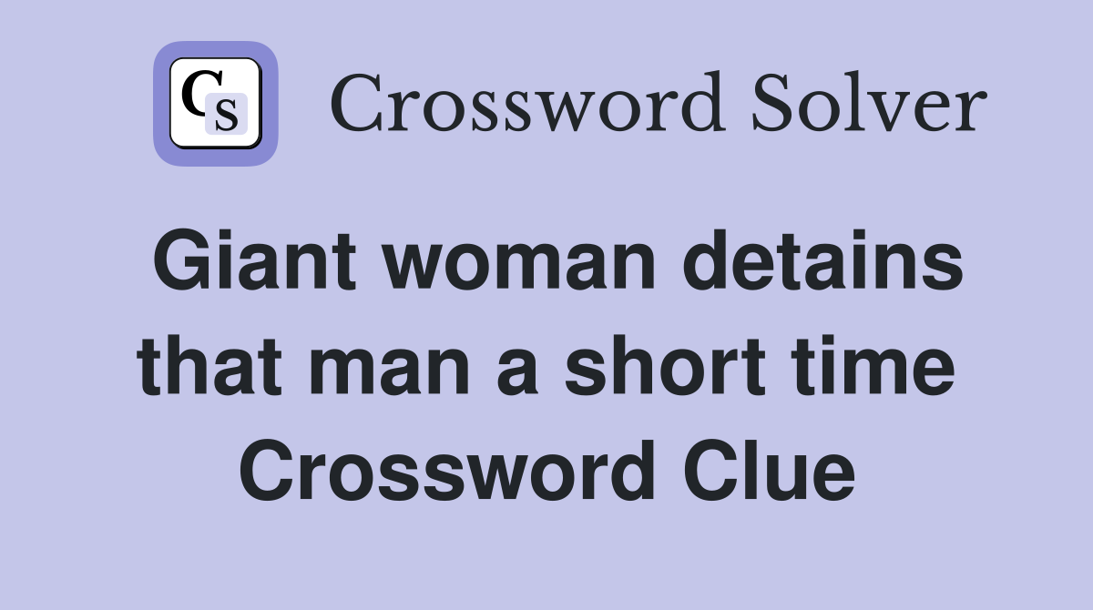 Giant woman detains that man a short time Crossword Clue