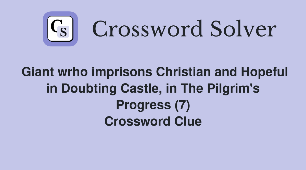 Giant wrho imprisons Christian and Hopeful in Doubting Castle, in The Pilgrim's Progress (7) Crossword Clue