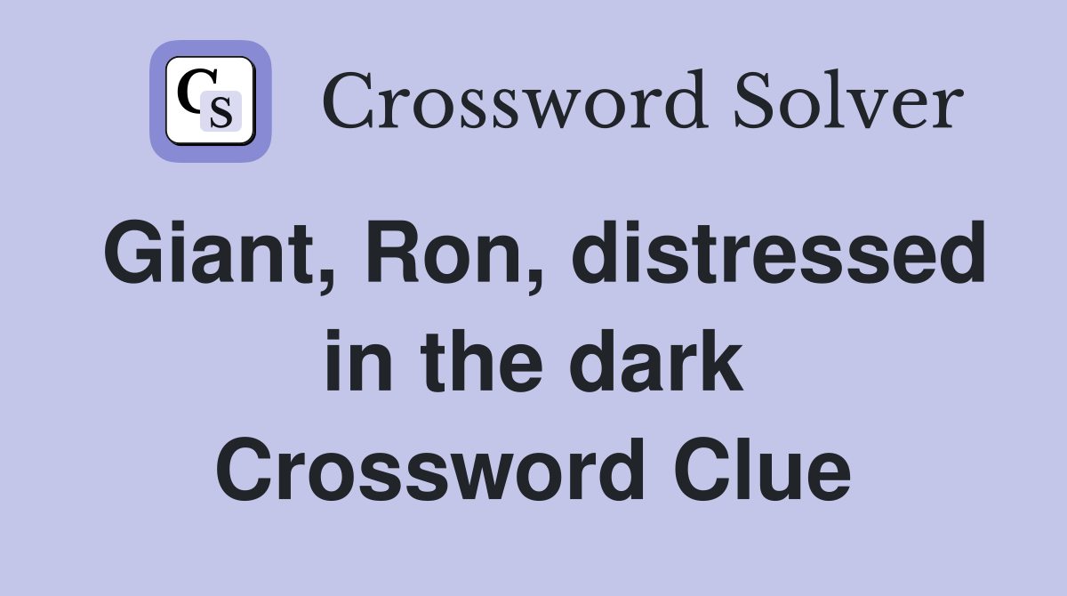 Giant, Ron, distressed in the dark Crossword Clue