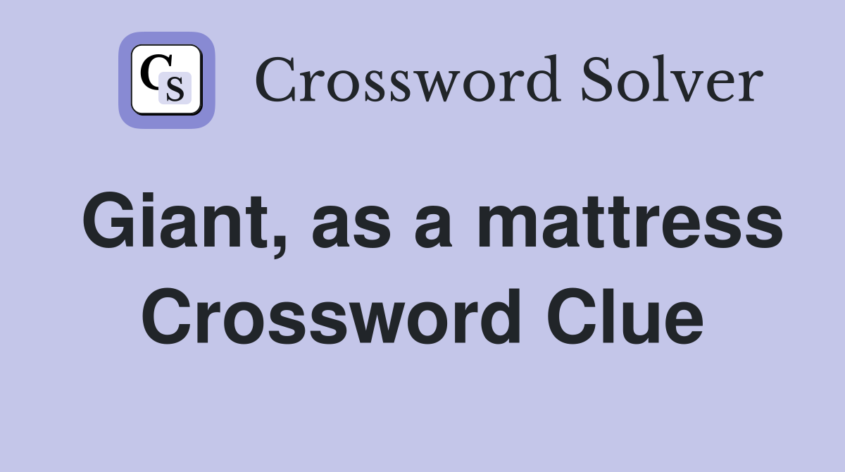 Giant, as a mattress Crossword Clue