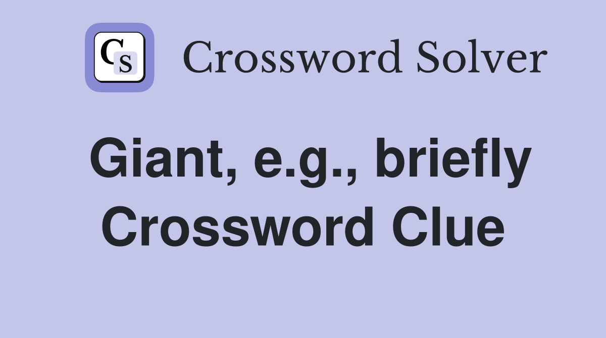 Giant, e.g., briefly Crossword Clue
