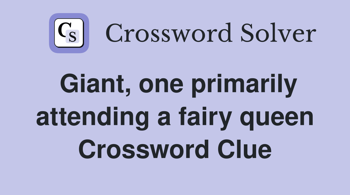 Giant, one primarily attending a fairy queen Crossword Clue
