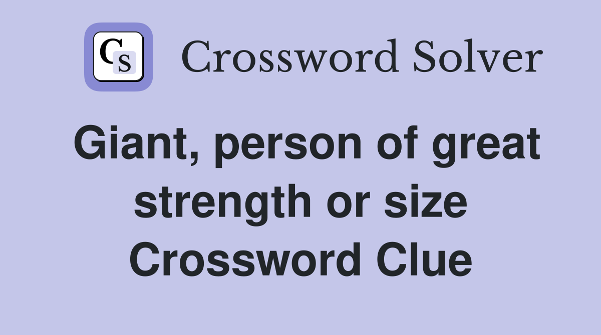 Giant, person of great strength or size Crossword Clue