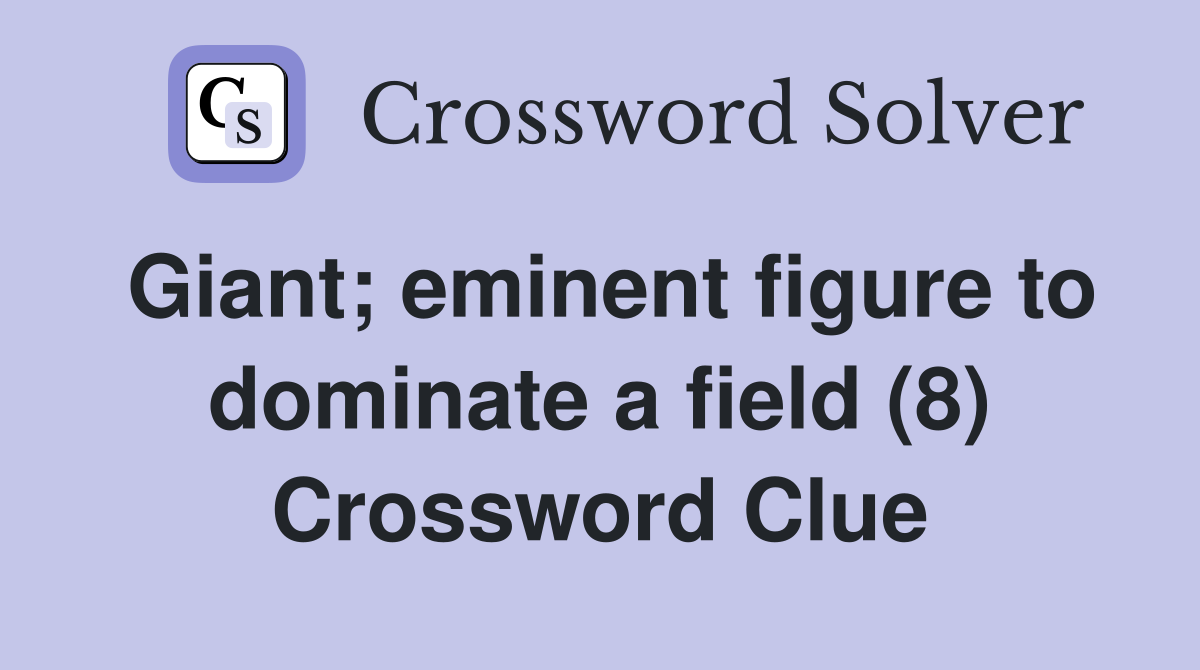 Giant; eminent figure to dominate a field (8) Crossword Clue