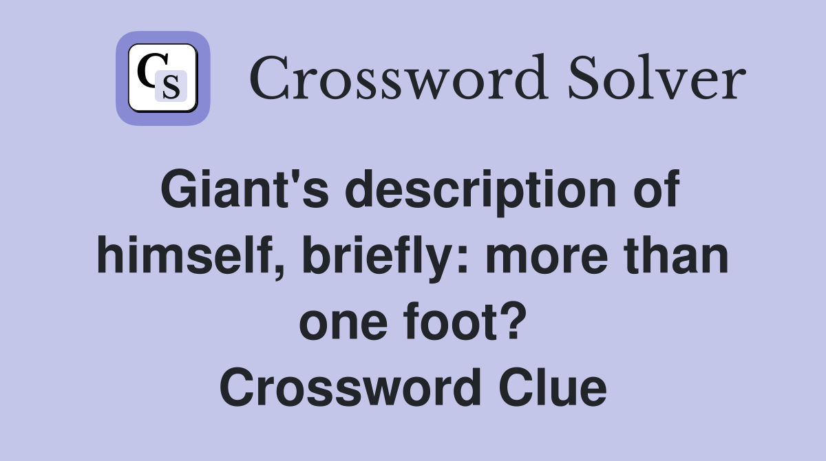Giant's description of himself, briefly: more than one foot? Crossword Clue