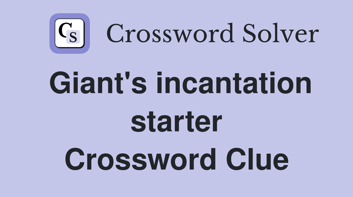 Giant's incantation starter Crossword Clue