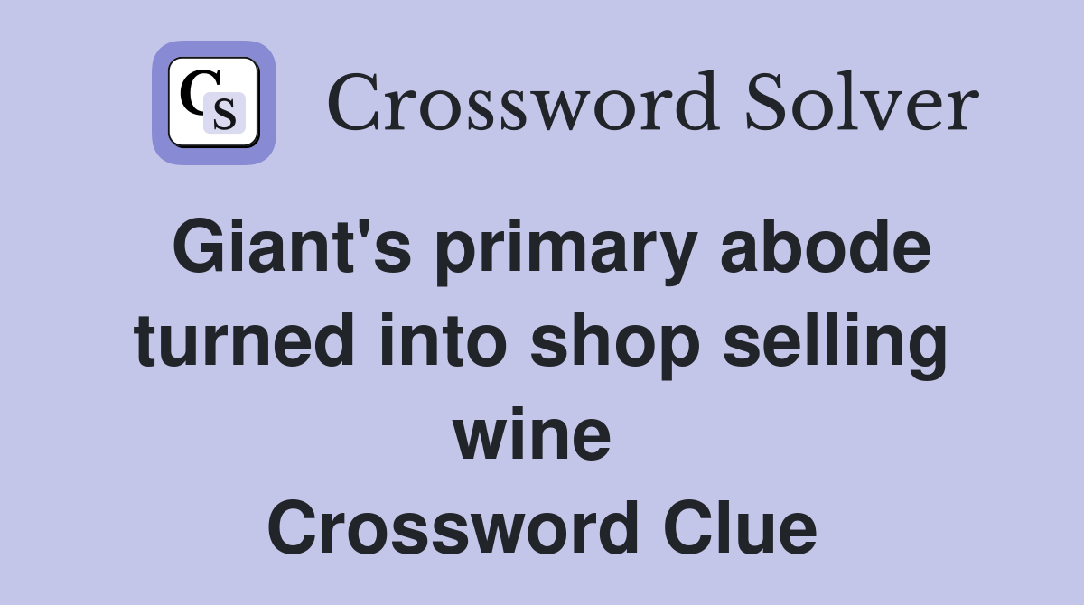 Giant's primary abode turned into shop selling wine  Crossword Clue