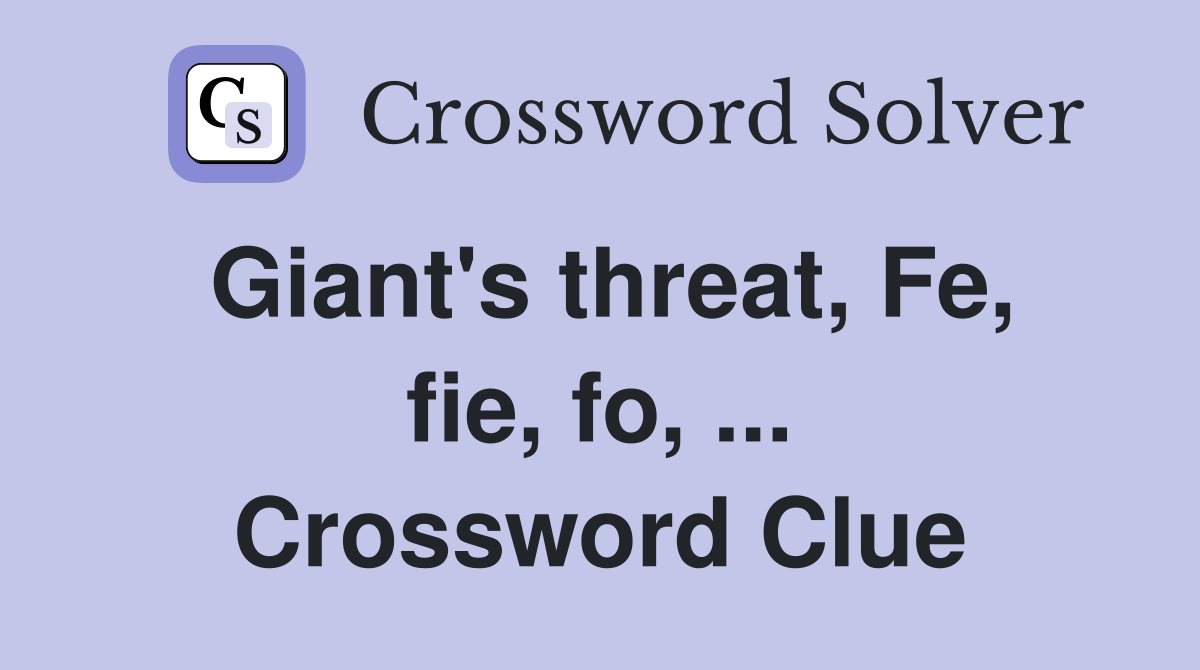 Giant's threat, Fe, fie, fo, ... Crossword Clue