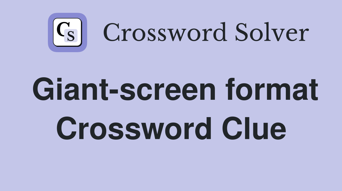Giant-screen format Crossword Clue