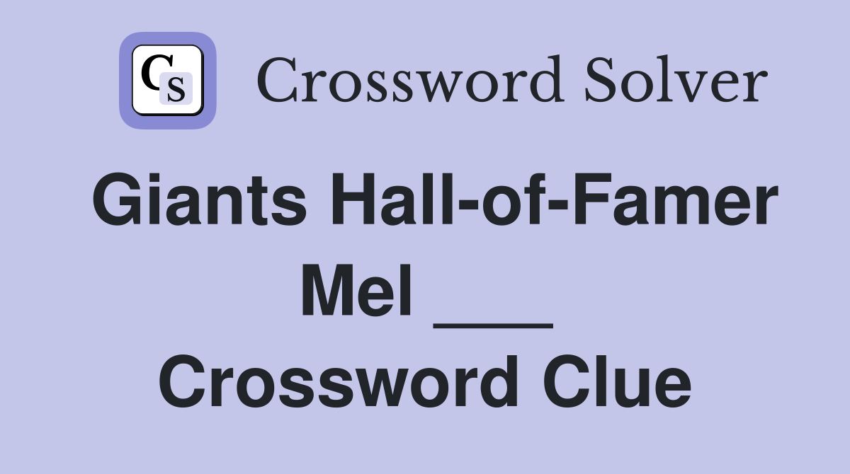 Giants Hall-of-Famer Mel ___ Crossword Clue