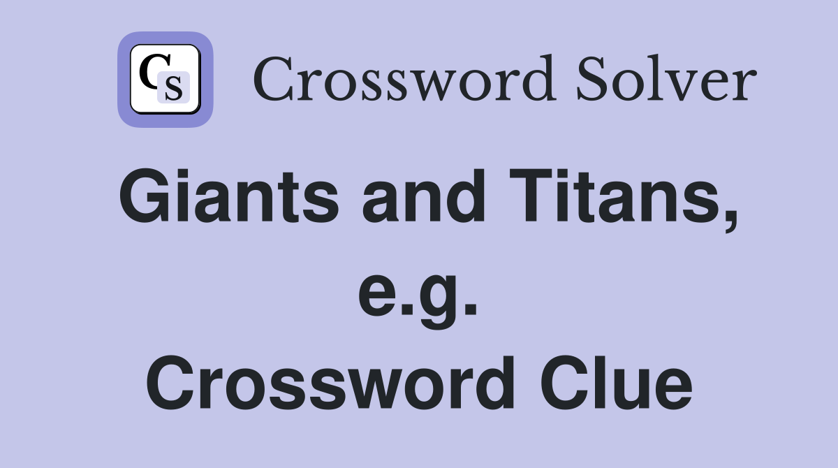 Giants and Titans, e.g. Crossword Clue