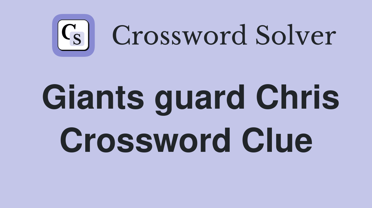 Giants guard Chris Crossword Clue