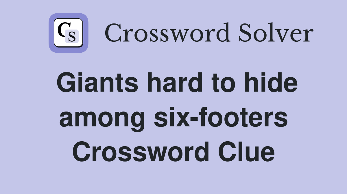 Giants hard to hide among six-footers Crossword Clue