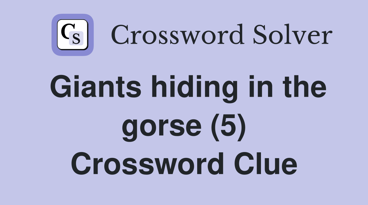 Giants hiding in the gorse (5) Crossword Clue