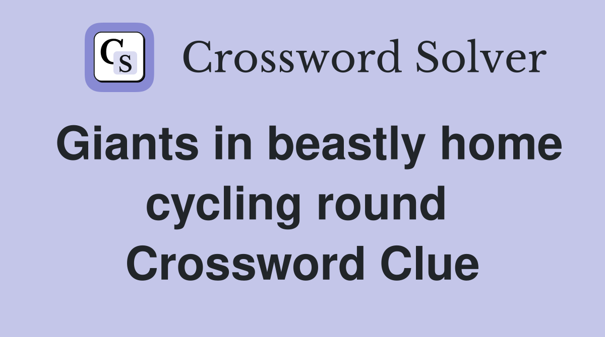 Giants in beastly home cycling round  Crossword Clue