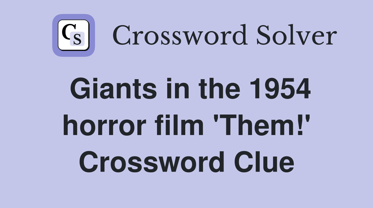 Giants in the 1954 horror film 'Them!' Crossword Clue