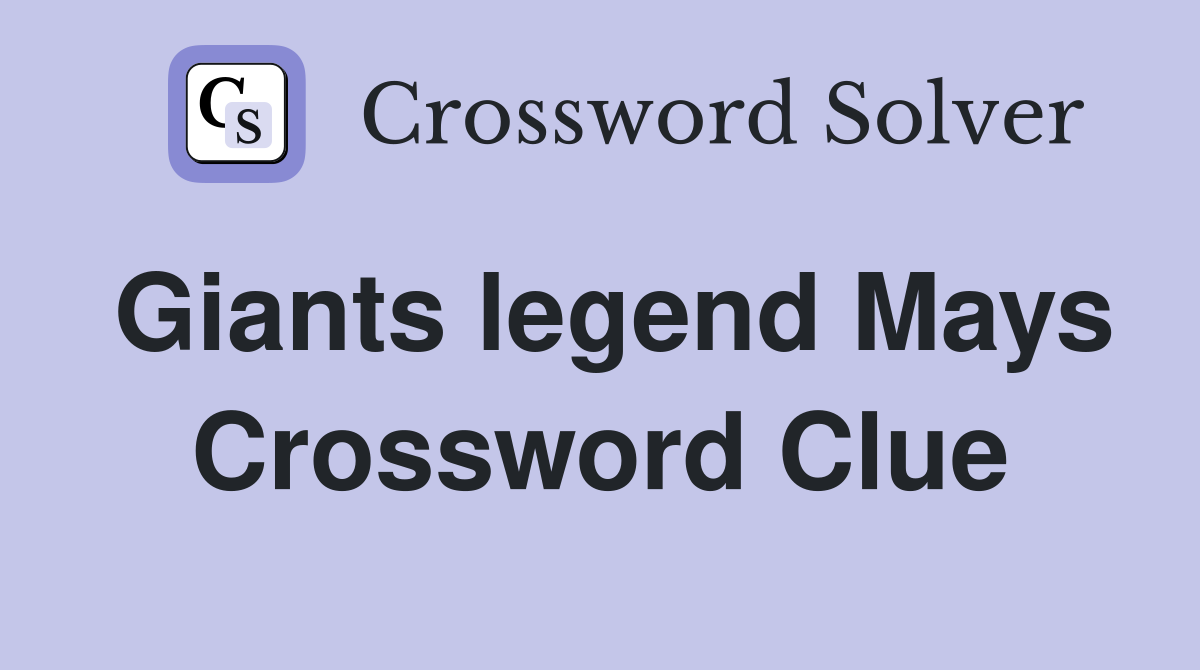 Giants legend Mays Crossword Clue