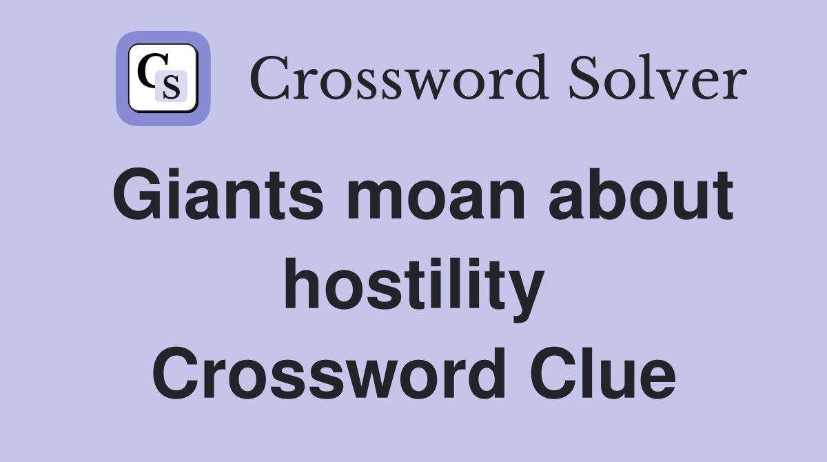 Giants moan about hostility Crossword Clue