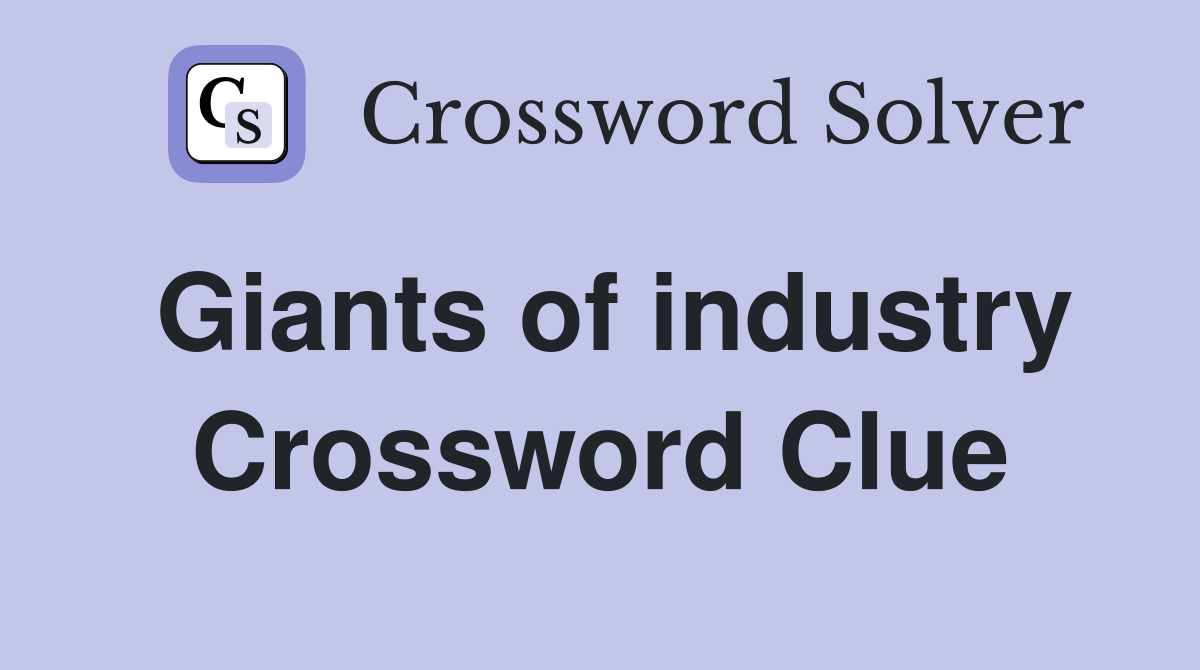 Giants of industry Crossword Clue