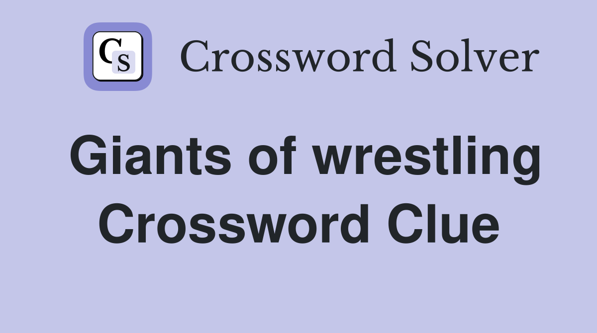 Giants of wrestling Crossword Clue