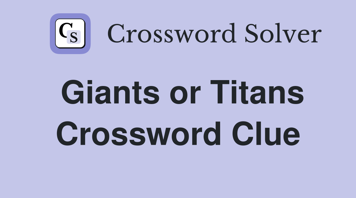 Giants or Titans Crossword Clue