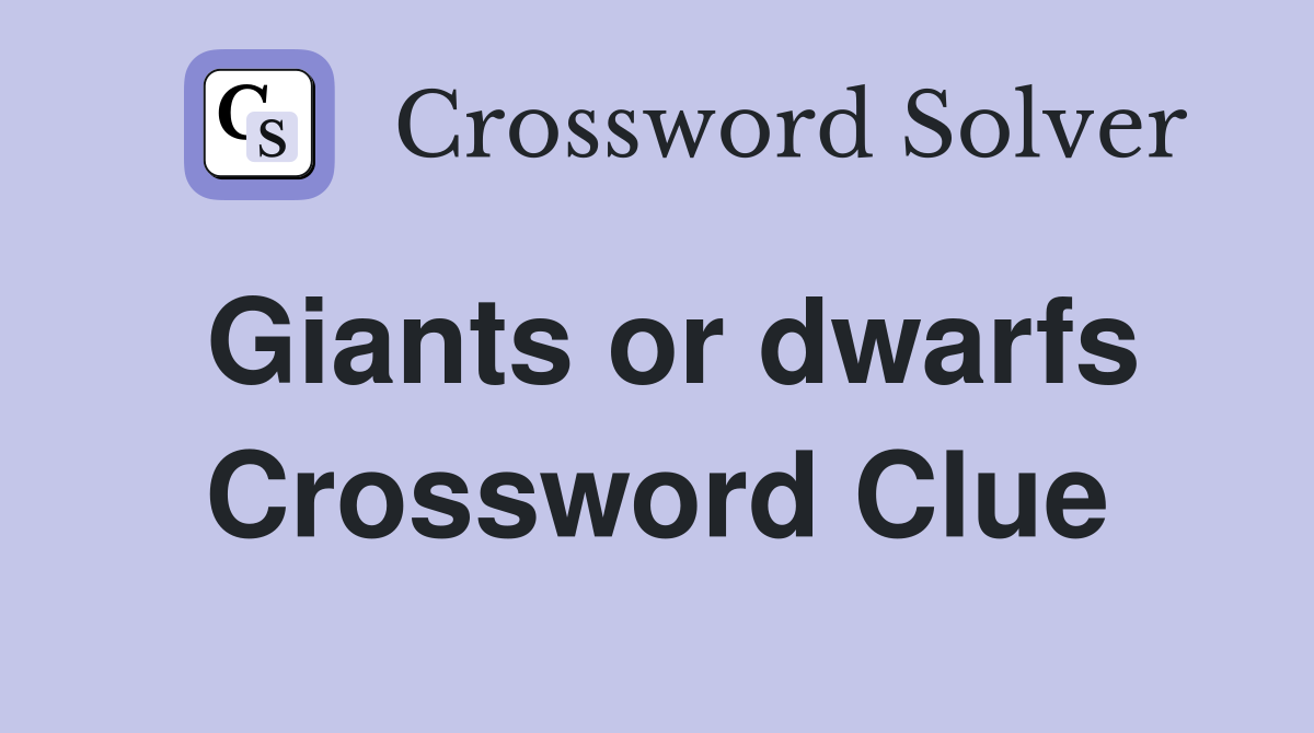 Giants or dwarfs Crossword Clue