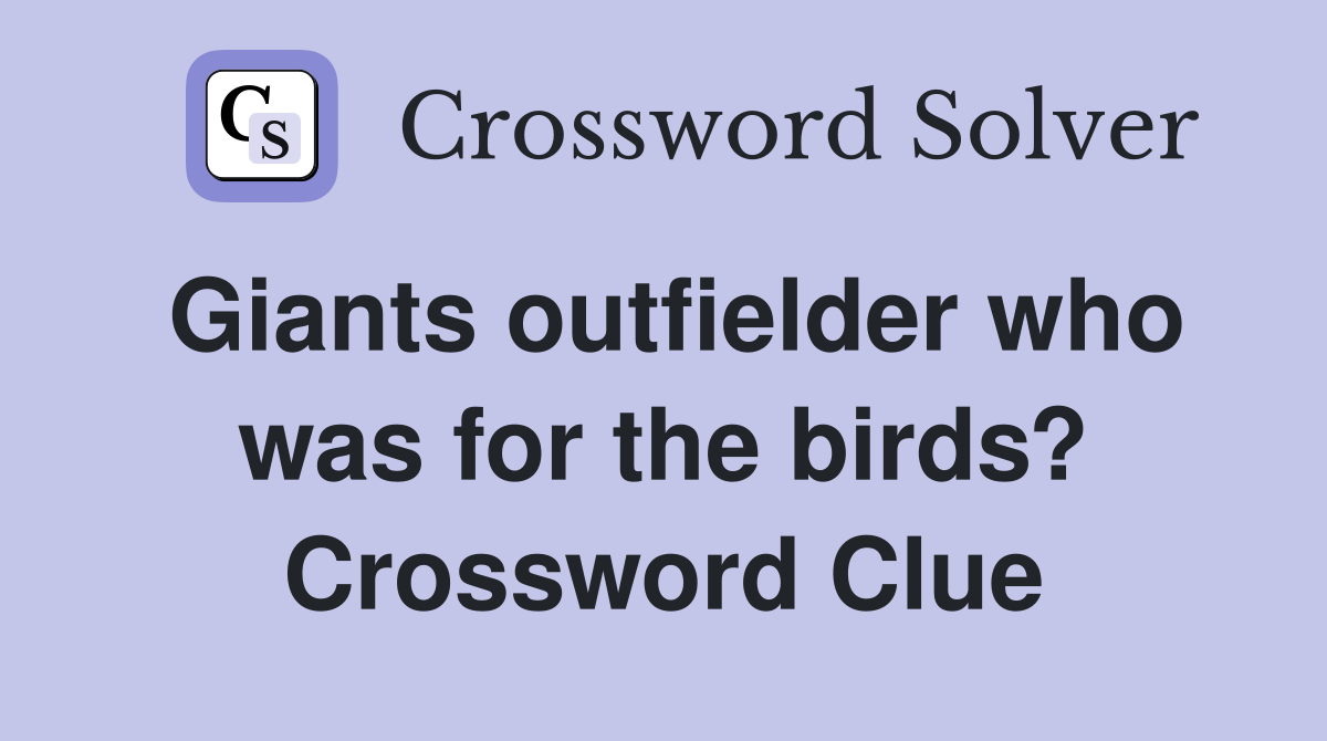 Giants outfielder who was for the birds? Crossword Clue