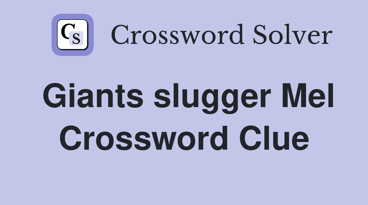 Giants slugger Mel Crossword Clue